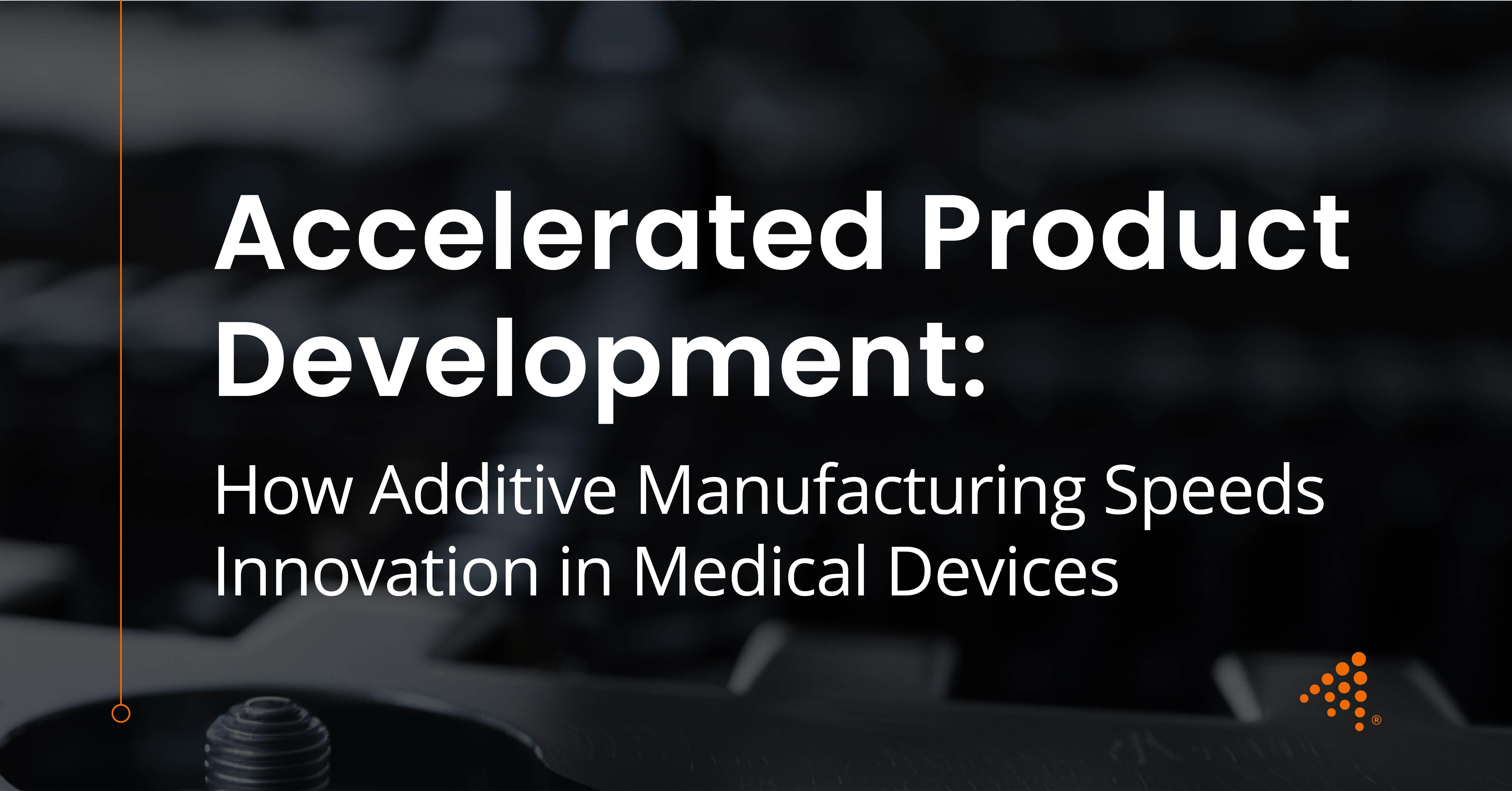Faster Medical Device Development with Additive Manufacturing